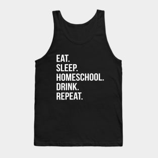 Funny Parent Gift - Eat. Sleep. Homeschool. Drink. Repeat. Tank Top